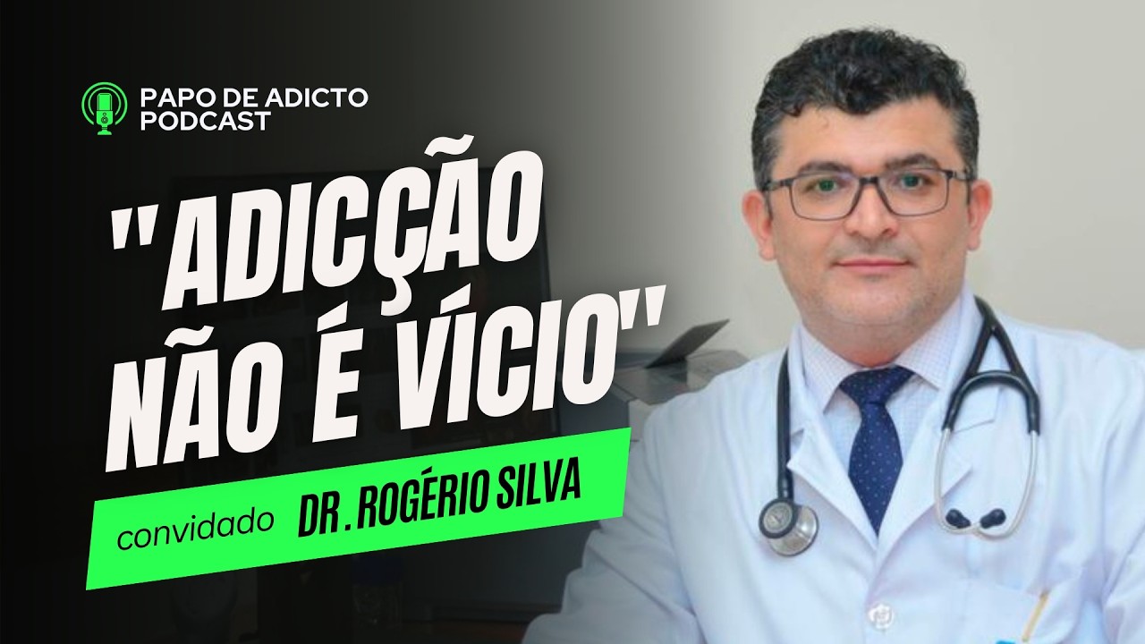 Adicção não é vício — Dr. Rogério Silva